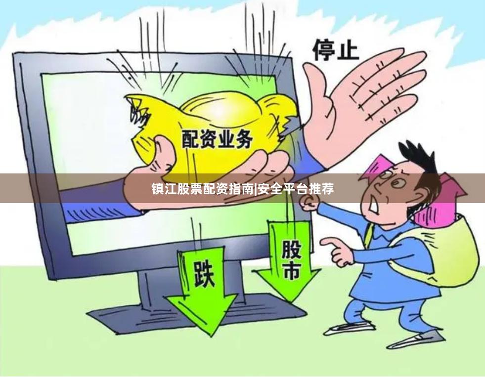 镇江股票配资指南|安全平台推荐