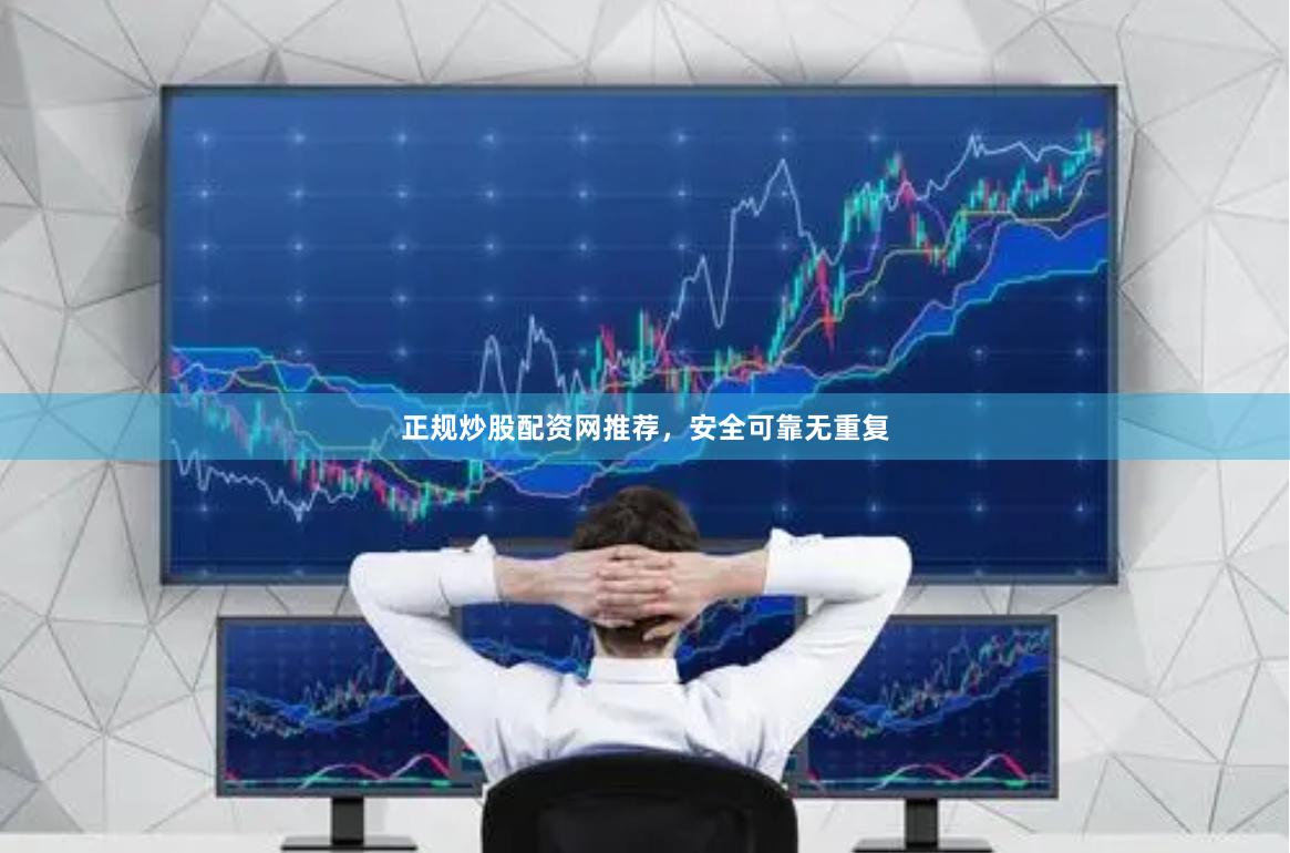 正规炒股配资网推荐，安全可靠无重复