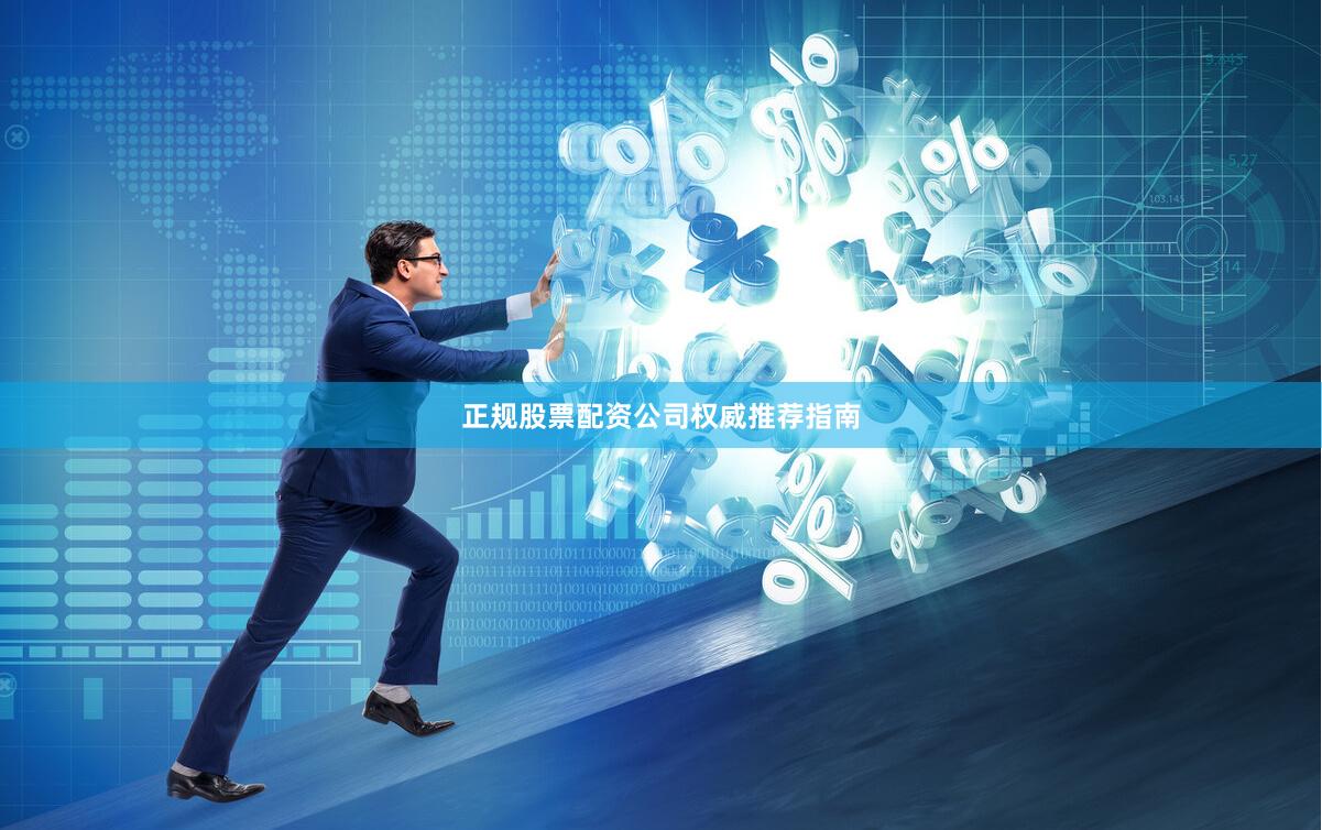 正规股票配资公司权威推荐指南