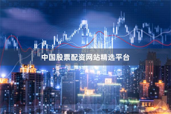 中国股票配资网站精选平台