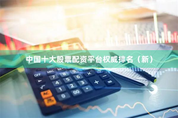 中国十大股票配资平台权威排名（新）