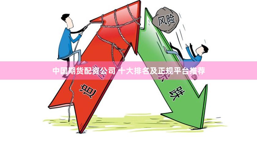 中国期货配资公司 十大排名及正规平台推荐