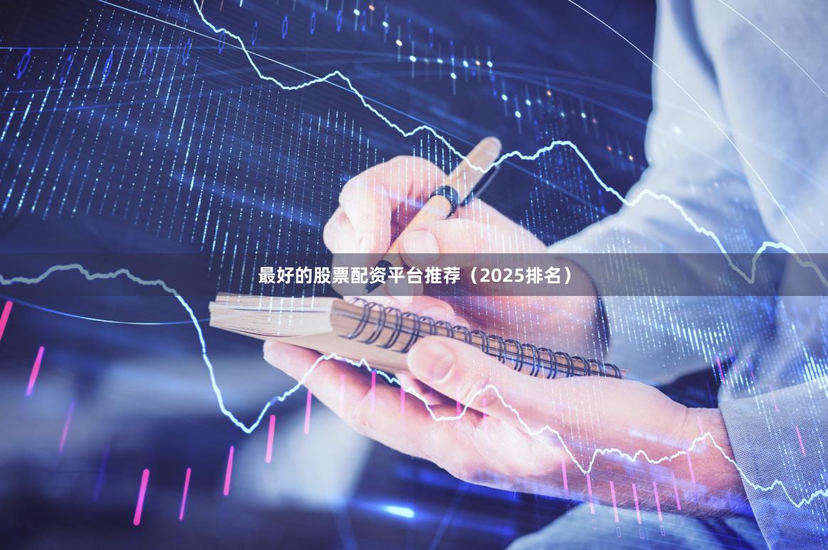 最好的股票配资平台推荐（2025排名）