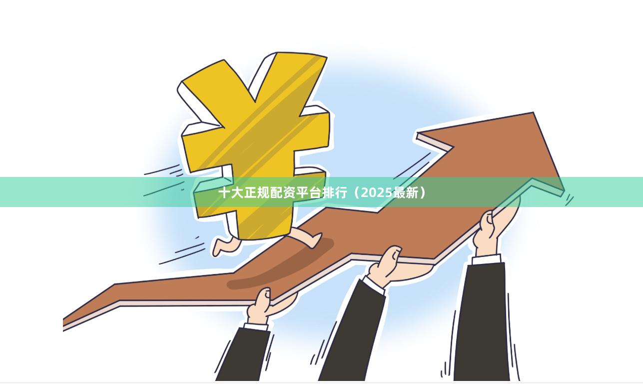 十大正规配资平台排行（2025最新）