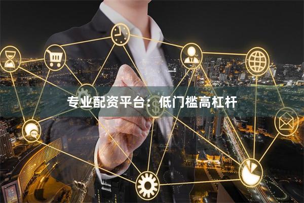 专业配资平台：低门槛高杠杆