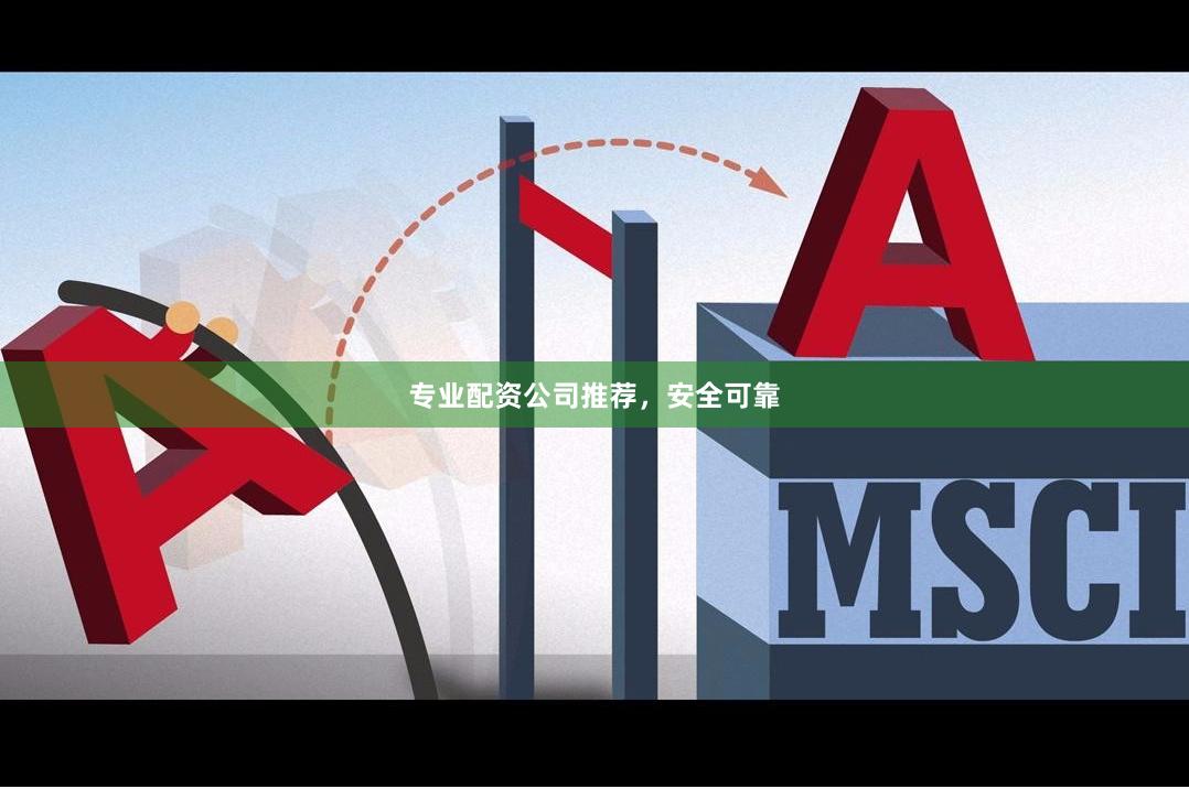 专业配资公司推荐，安全可靠